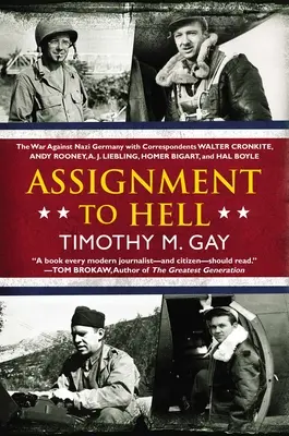 Asignación al infierno: La guerra contra la Alemania nazi con los corresponsales Walter Cronkite, Andy Rooney, a .J. Liebling, Homer Bigart y Hal B - Assignment to Hell: The War Against Nazi Germany with Correspondents Walter Cronkite, Andy Rooney, a .J. Liebling, Homer Bigart, and Hal B