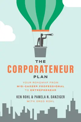 El Plan Corporateneur: Su hoja de ruta desde la mitad de su carrera profesional hasta convertirse en empresario - The Corporateneur Plan: Your Roadmap from Mid-Career Professional to Entrepreneur