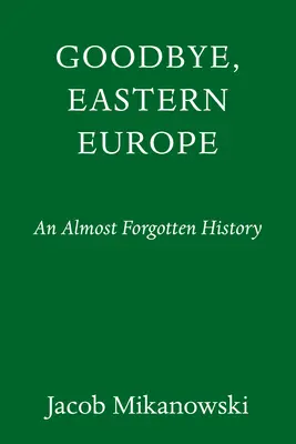 Adiós, Europa del Este: Historia íntima de una tierra dividida - Goodbye, Eastern Europe: An Intimate History of a Divided Land