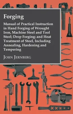 Forja - Manual de instrucción práctica en forja manual de hierro forjado, acero para máquinas y acero para herramientas; forja por estampación; y tratamiento térmico del acero, en - Forging - Manual of Practical Instruction in Hand Forging of Wrought Iron, Machine Steel and Tool Steel; Drop Forging; and Heat Treatment of Steel, In