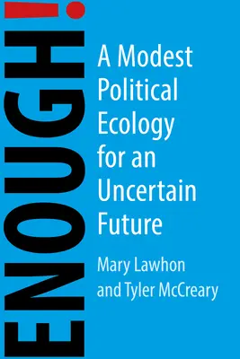 ¡Basta ya! Una modesta ecología política para un mundo incierto - Enough!: A Modest Political Ecology for an Uncertain World