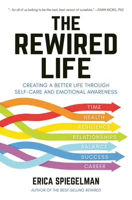 La vida renovada: Cómo crear una vida mejor a través del autocuidado y la conciencia emocional - The Rewired Life: Creating a Better Life Through Self-Care and Emotional Awareness