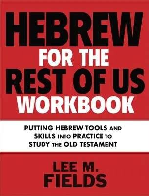 Hebreo para el resto de nosotros: Cómo usar las herramientas hebreas para estudiar el Antiguo Testamento - Hebrew for the Rest of Us Workbook: Using Hebrew Tools to Study the Old Testament