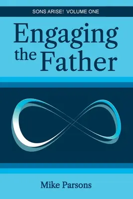 Comprometiéndose con el Padre: ¡Hijos, levantaos! Volumen Uno - Engaging the Father: Sons Arise! Volume One