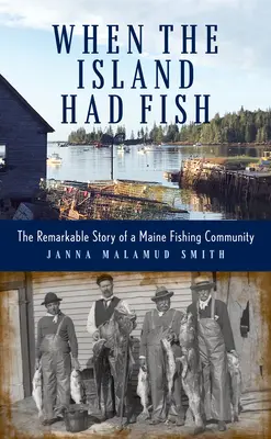 Cuando la isla tenía peces: la extraordinaria historia de una comunidad pesquera de Maine - When the Island Had Fish: The Remarkable Story of a Maine Fishing Community