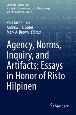 Agencia, normas, investigación y artefactos: Ensayos en honor de Risto Hilpinen - Agency, Norms, Inquiry, and Artifacts: Essays in Honor of Risto Hilpinen