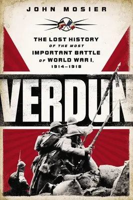 Verdún: la historia perdida de la batalla más importante de la Primera Guerra Mundial, 1914-1918 - Verdun: The Lost History of the Most Important Battle of World War I, 1914-1918