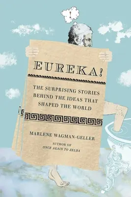 ¡Eureka! Las sorprendentes historias que se esconden tras las ideas que dieron forma al mundo - Eureka!: The Surprising Stories Behind the Ideas That Shaped the World