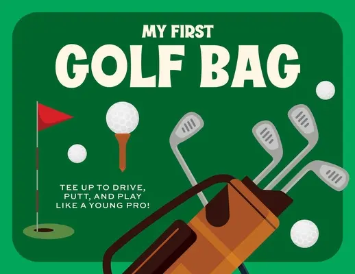 Mi primera bolsa de golf: Empiece a jugar al golf como un joven profesional. - My First Golf Bag: Tee Up to Drive, Putt, and Play Like a Young Pro!