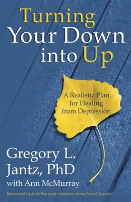 Cómo transformar el bajón en subidón: Un plan realista para curarse de la depresión - Turning Your Down Into Up: A Realistic Plan for Healing from Depression