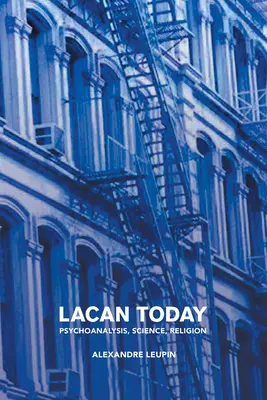 Lacan hoy: Psychoanalysis, Science, Religon - Lacan Today: Psychoanalysis, Science, Religon