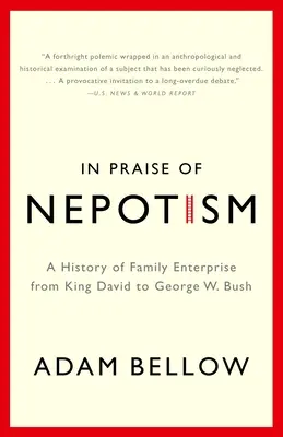 Elogio del nepotismo: Una historia de empresas familiares desde el rey David hasta George W. Bush - In Praise of Nepotism: A History of Family Enterprise from King David to George W. Bush