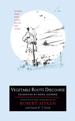 El discurso de las raíces vegetales: Sabiduría de la China Ming sobre la vida y el vivir - Vegetable Roots Discourse: Wisdom from Ming China on Life and Living