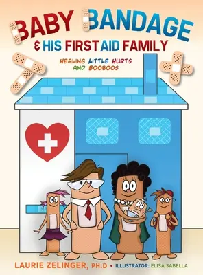 Bebé vendado y su familia de primeros auxilios: curando pequeñas heridas y pompis - Baby Bandage and His First Aid Family: Healing Little Hurts and Booboos