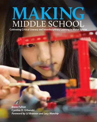 Making Middle School: Cultivar la alfabetización crítica y el aprendizaje interdisciplinar en los espacios Maker - Making Middle School: Cultivating Critical Literacy and Interdisciplinary Learning in Maker Spaces