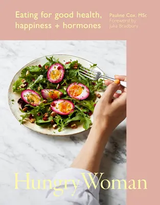 La mujer hambrienta: Comer para tener buena salud, felicidad y hormonas - Hungry Woman: Eating for Good Health, Happiness and Hormones