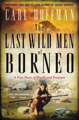 Los últimos salvajes de Borneo: Una historia real de muerte y tesoros - The Last Wild Men of Borneo: A True Story of Death and Treasure