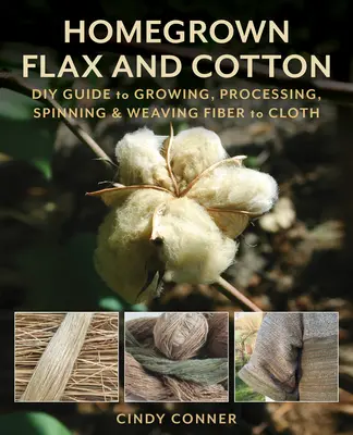 Lino y algodón cultivados en casa: Guía bricolaje para cultivar, procesar, hilar y tejer la fibra en tela - Homegrown Flax and Cotton: DIY Guide to Growing, Processing, Spinning & Weaving Fiber to Cloth