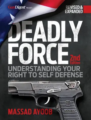 Fuerza mortal: El derecho a la legítima defensa, 2ª edición - Deadly Force: Understanding Your Right to Self-Defense, 2nd Edition