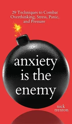 La ansiedad es el enemigo: 29 técnicas para combatir el exceso de pensamiento, el estrés, el pánico y la presión - Anxiety is the Enemy: 29 Techniques to Combat Overthinking, Stress, Panic, and Pressure