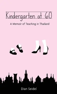 Kindergarten at 60: A Memoir of Teaching in Thailand (Kindergarten a los 60: Memorias de la enseñanza en Tailandia) - Kindergarten at 60: A Memoir of Teaching in Thailand