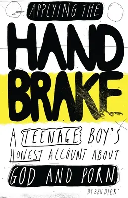 Aplicando el freno de mano: El sincero relato de un adolescente sobre Dios y el porno - Applying The Handbrake: A Teenage Boy's Honest Account About God And Porn