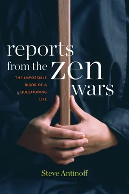 Informes desde las guerras zen: El imposible rigor de una vida cuestionadora - Reports from the Zen Wars: The Impossible Rigor of a Questioning Life