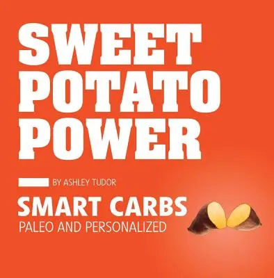 El Poder de la Batata: Carbohidratos Inteligentes Paleo y Personalizados - Sweet Potato Power: Smart Carbs Paleo and Personalized