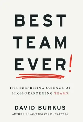 El mejor equipo de la historia: La sorprendente ciencia de los equipos de alto rendimiento - Best Team Ever: The Surprising Science of High-Performing Teams