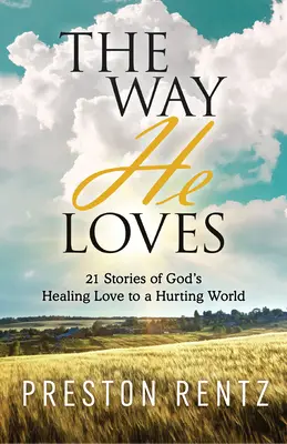 La forma en que Él ama: 21 historias del amor sanador de Dios a un mundo herido - The Way He Loves: 21 Stories of God's Healing Love to a Hurting World