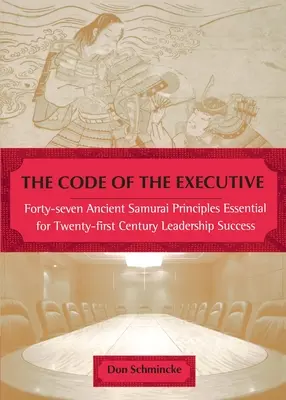 El código del ejecutivo: Cuarenta y siete antiguos principios samuráis esenciales para el éxito del liderazgo en el siglo XXI - The Code of the Executive: Forty-Seven Ancient Samurai Principles Essential for Twenty-First Century Leadership Success