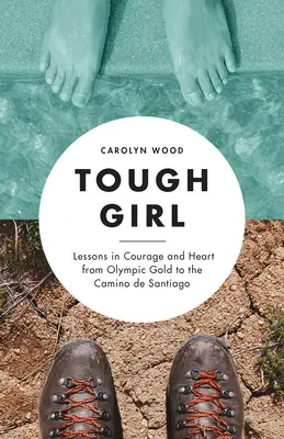 Chica dura: Lecciones de valor y corazón desde el oro olímpico hasta el Camino de Santiago - Tough Girl: Lessons in Courage and Heart from Olympic Gold to the Camino de Santiago