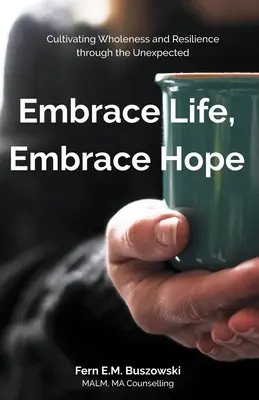 Abrazar la vida, abrazar la esperanza: cultivar la plenitud y la resiliencia a través de lo inesperado - Embrace Life, Embrace Hope: Cultivating Wholeness and Resilience through the Unexpected