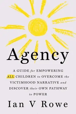 Agencia - El plan de cuatro puntos (F.R.E.E.) para que todos los niños superen la narrativa victimista y descubran su camino hacia el poder - Agency - The Four Point Plan (F.R.E.E.) for All Children to Overcome the Victimhood Narrative and Discover Their Pathway to Power