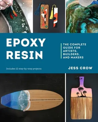 Resina epoxi: La Guía Completa para Artistas, Constructores y Fabricantes - Epoxy Resin: The Complete Guide for Artists, Builders, and Makers