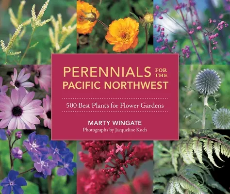 Plantas perennes para el noroeste del Pacífico: Las 500 mejores plantas para jardines floridos - Perennials for the Pacific Northwest: 500 Best Plants for Flower Gardens