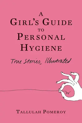 Guía de higiene personal para niñas: Historias reales ilustradas - A Girl's Guide to Personal Hygiene: True Stories, Illustrated