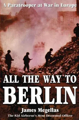 Hasta Berlín: Un paracaidista en guerra en Europa - All the Way to Berlin: A Paratrooper at War in Europe