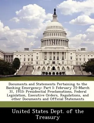 Documentos y Declaraciones Relacionados con la Emergencia Bancaria: Parte I: Del 25 de febrero al 31 de marzo de 1933: Proclamaciones Presidenciales, Legislación Federal, Exe - Documents and Statements Pertaining to the Banking Emergency: Part I: February 25-March 31, 1933: Presidential Proclamations, Federal Legislation, Exe