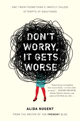 No te preocupes, la cosa empeora: Los intentos (en su mayoría fallidos) de una veinteañera de llegar a la edad adulta - Don't Worry, It Gets Worse: One Twentysomething's (Mostly Failed) Attempts at Adulthood