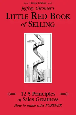 El pequeño libro rojo de la venta de Jeffrey Gitomer: 12,5 Principios de la Grandeza en las Ventas, Cómo Hacer Ventas para Siempre - Jeffrey Gitomer's Little Red Book of Selling: 12.5 Principles of Sales Greatness, How to Make Sales Forever