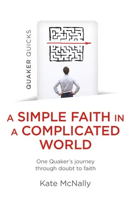 Quaker Quicks - Una fe sencilla en un mundo complicado: El viaje de un cuáquero de la duda a la fe - Quaker Quicks - A Simple Faith in a Complicated World: One Quaker's Journey Through Doubt to Faith