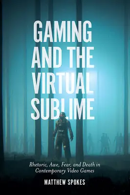 El juego y lo sublime virtual: Retórica, sobrecogimiento, miedo y muerte en los videojuegos contemporáneos - Gaming and the Virtual Sublime: Rhetoric, Awe, Fear, and Death in Contemporary Video Games