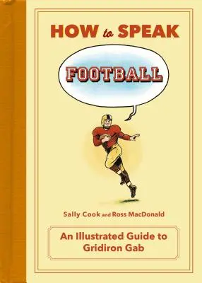 Cómo hablar de fútbol: From Ankle Breaker to Zebra: Una guía ilustrada de la jerga de la parrilla - How to Speak Football: From Ankle Breaker to Zebra: An Illustrated Guide to Gridiron Gab