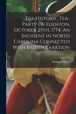 La histórica fiesta del té de Edenton, 25 de octubre de 1774. Un incidente en Carolina del Norte relacionado con los impuestos británicos - The Historic Tea-party of Edenton, October 25th, 1774. An Incident in North Carolina Connected With British Taxation