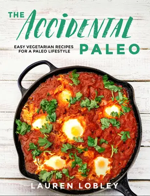 The Accidental Paleo: Recetas vegetarianas fáciles para un estilo de vida paleo - The Accidental Paleo: Easy Vegetarian Recipes for a Paleo Lifestyle