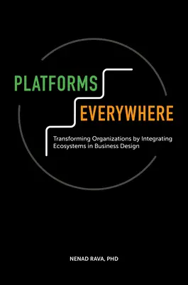 Plataformas en todas partes: Transforming Organizations by Integrating Ecosystems in Business Design (La transformación de las organizaciones mediante la integración de ecosistemas en el diseño empresarial) - Platforms Everywhere: Transforming Organizations by Integrating Ecosystems in Business Design