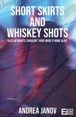 Faldas cortas y chupitos de whisky: Historias de noches en las que no debería haber llegado vivo a casa - Short Skirts and Whiskey Shots: Tales of nights I shouldn't have made it home alive