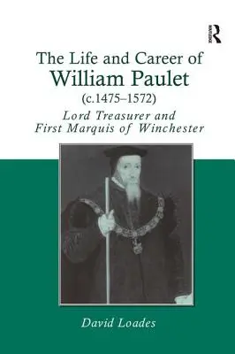 Vida y carrera de Guillermo Paulet (c.1475-1572): Lord Tesorero y Primer Marqués de Winchester - The Life and Career of William Paulet (c.1475-1572): Lord Treasurer and First Marquis of Winchester