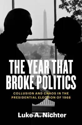 El año que rompió la política: Colusión y caos en las elecciones presidenciales de 1968 - The Year That Broke Politics: Collusion and Chaos in the Presidential Election of 1968
